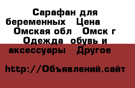 Сарафан для беременных › Цена ­ 700 - Омская обл., Омск г. Одежда, обувь и аксессуары » Другое   